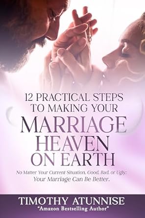 12 Practical Steps to Making Your Marriage Heaven on Earth